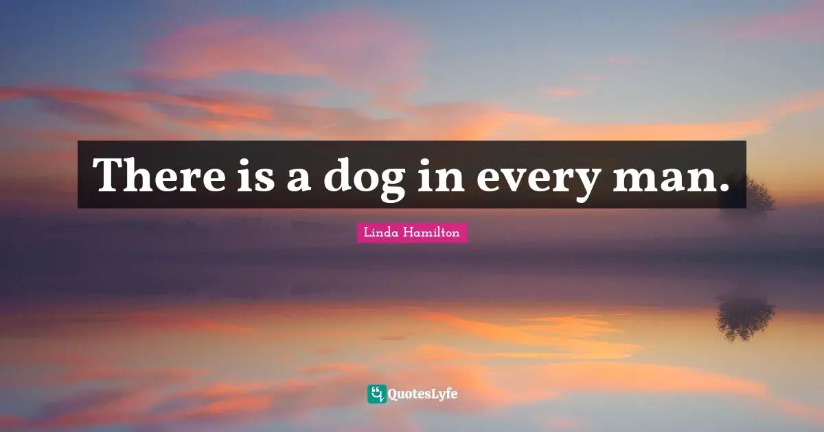 There is a dog in every man.