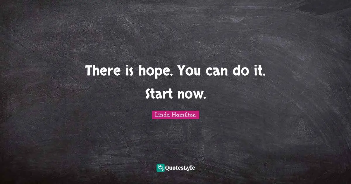 There Is Hope Quotes: "There is hope. You can do it. Start now."