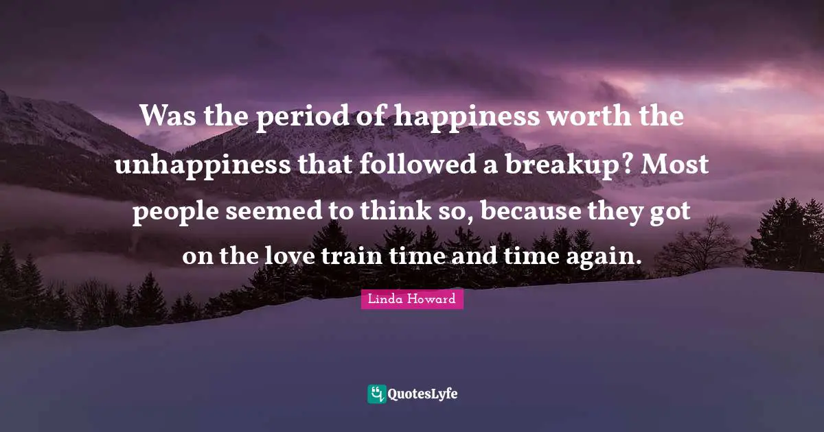 Was the period of happiness worth the unhappiness that followed a breakup? Most people seemed to think so, because they got on the love train time and time again.