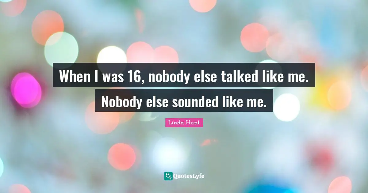 When I was 16, nobody else talked like me. Nobody else sounded like me.