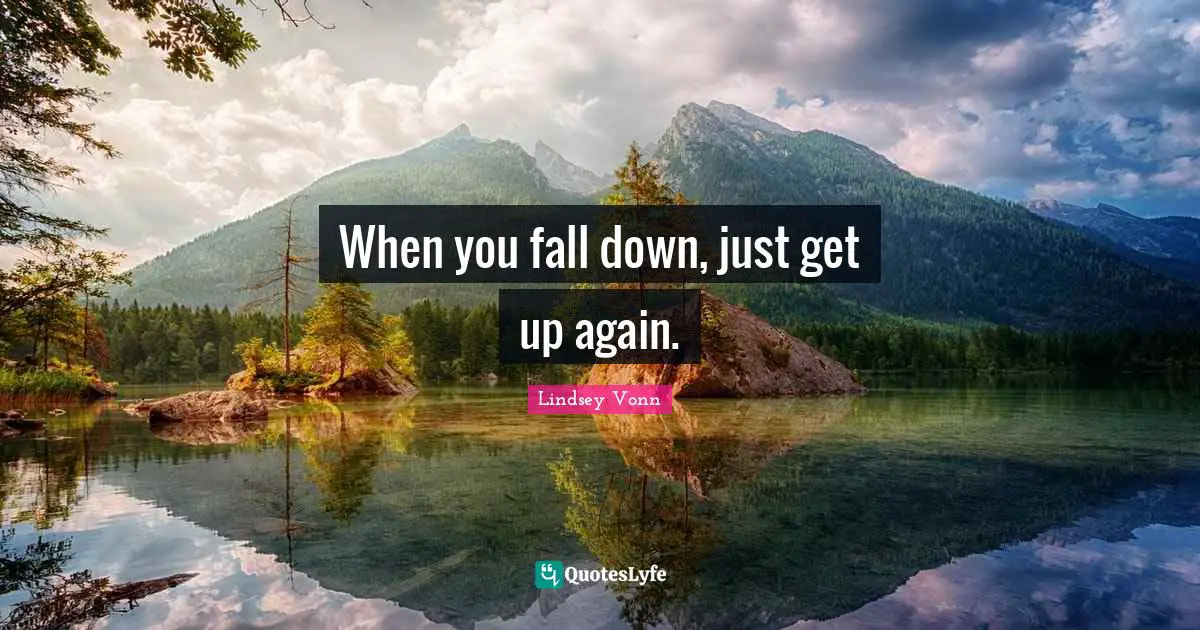 When you fall down, just get up again.