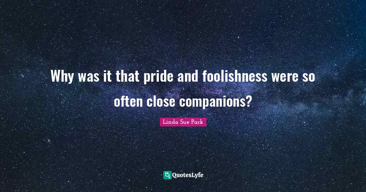 Why was it that pride and foolishness were so often close companions?
