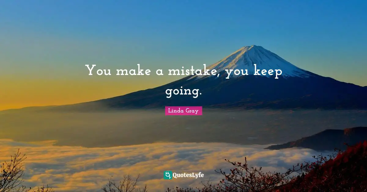 Linda  Gray Quotes: "You make a mistake, you keep going."