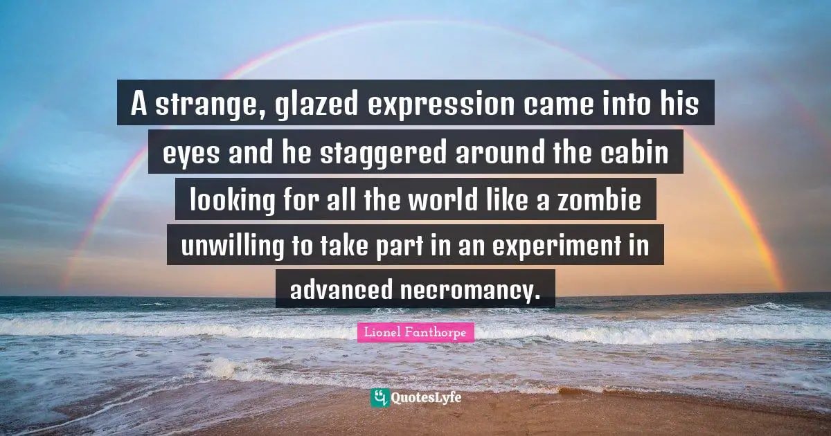 A strange, glazed expression came into his eyes and he staggered around the cabin looking for all the world like a zombie unwilling to take part in an experiment in advanced necromancy.