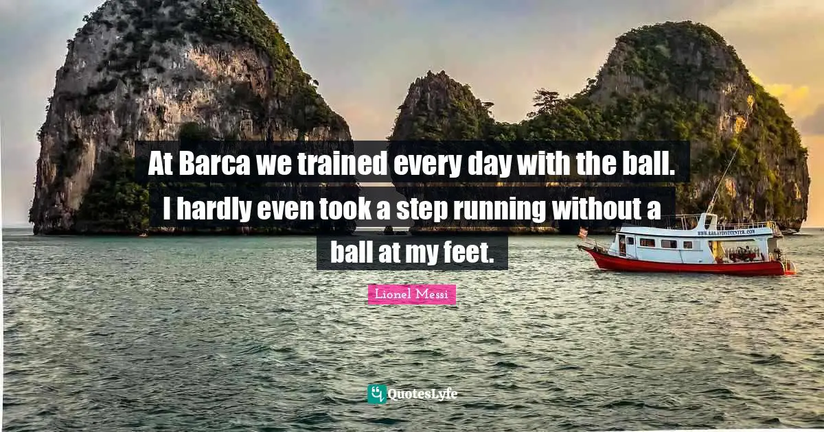 At Barca we trained every day with the ball. I hardly even took a step running without a ball at my feet.
