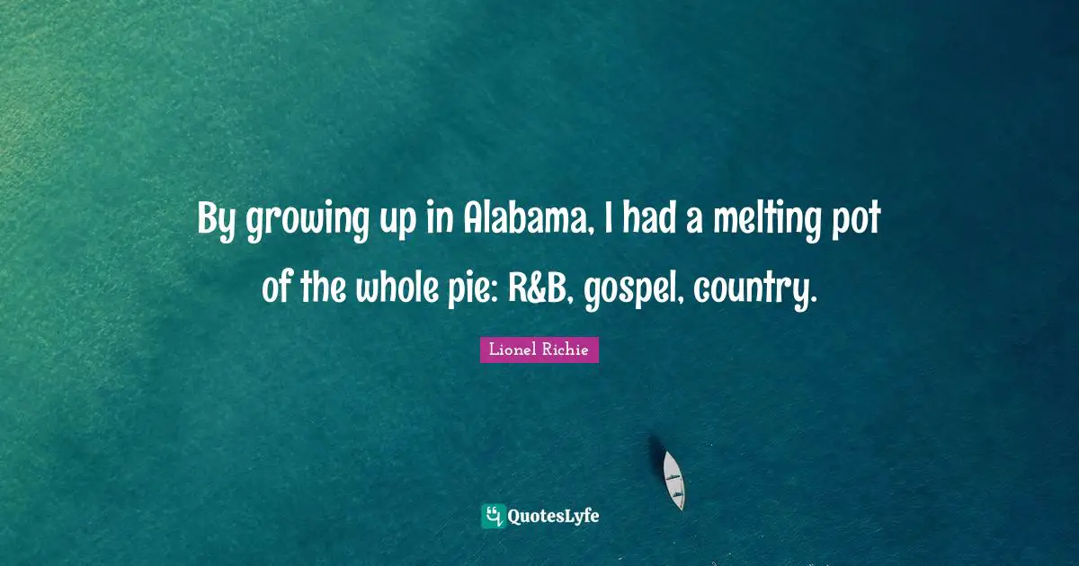 By growing up in Alabama, I had a melting pot of the whole pie: R&B, gospel, country.