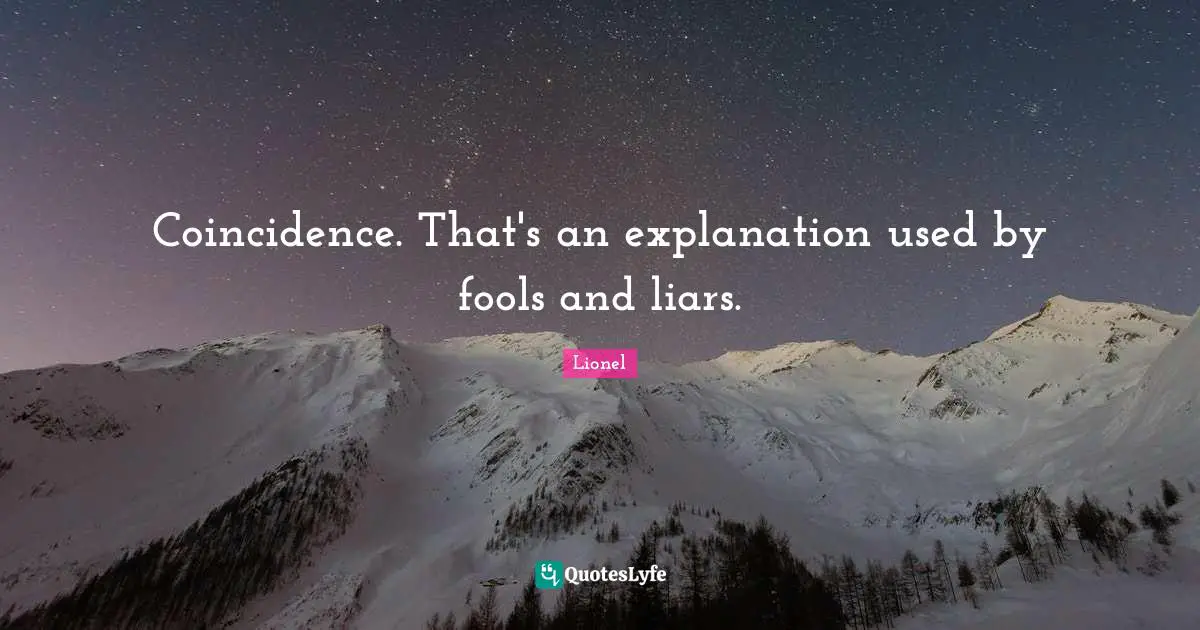 Explanation Quotes: "Coincidence. That's an explanation used by fools and liars."