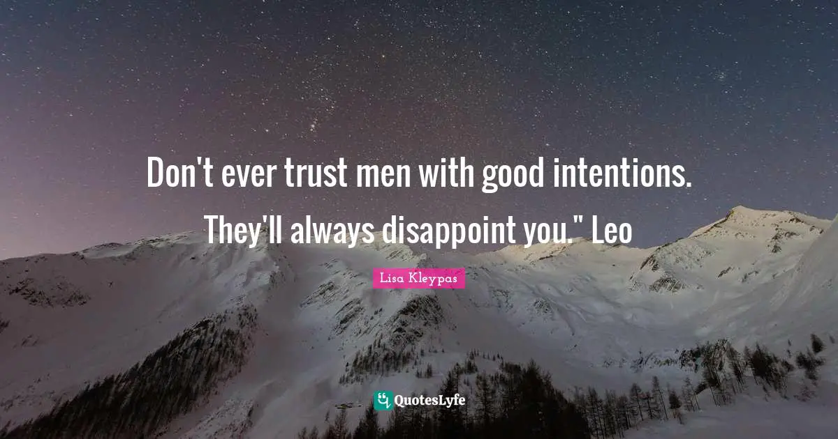 Don't ever trust men with good intentions. They'll always disappoint you." Leo