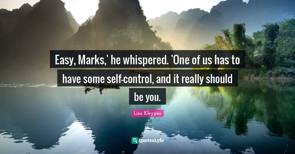 Easy, Marks,' he whispered. 'One of us has to have some self-control, and it really should be you.