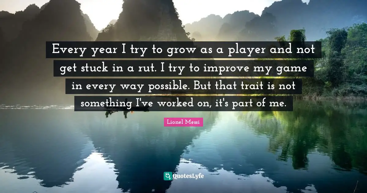 Every year I try to grow as a player and not get stuck in a rut. I try to improve my game in every way possible. But that trait is not something I've worked on, it's part of me.