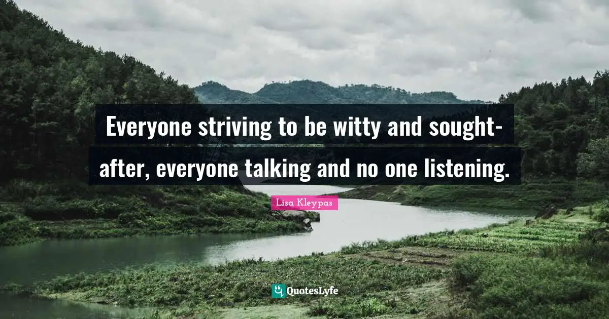 Everyone striving to be witty and sought-after, everyone talking and no one listening.
