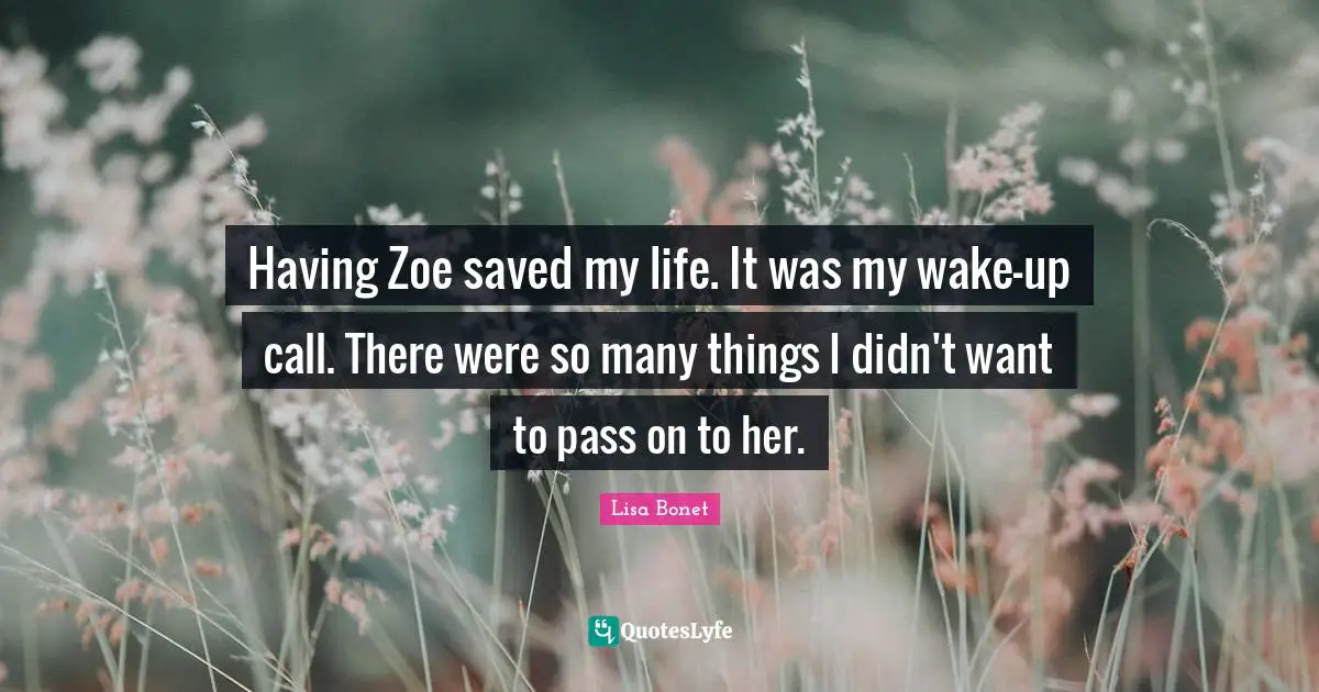 Lisa Bonet Quotes: "Having Zoe saved my life. It was my wake-up call. There were so many things I didn't want to pass on to her."