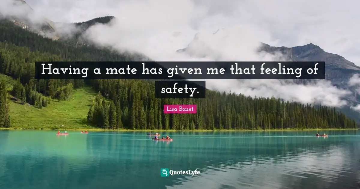 Having a mate has given me that feeling of safety.