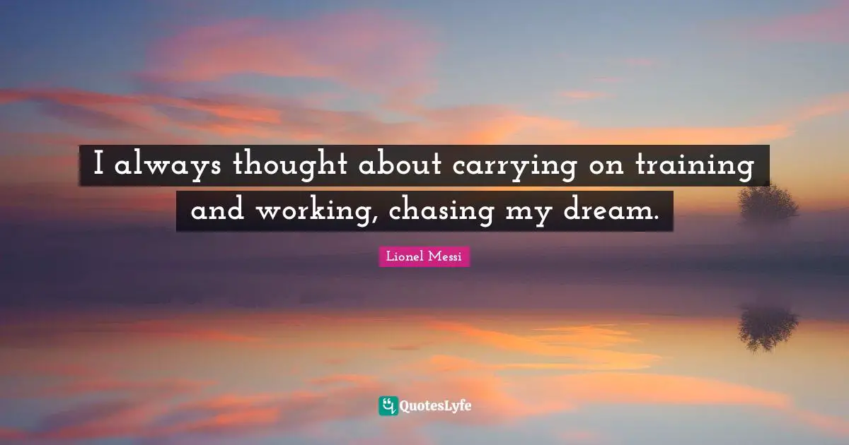 Carrying On Quotes: "I always thought about carrying on training and working, chasing my dream."