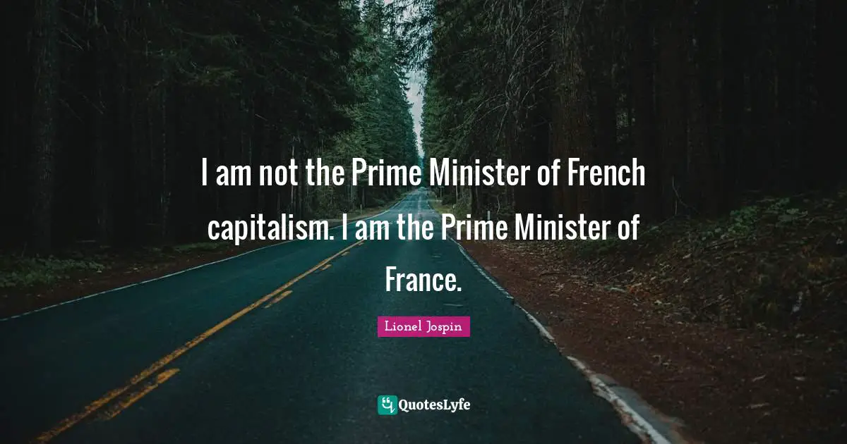 I am not the Prime Minister of French capitalism. I am the Prime Minister of France.