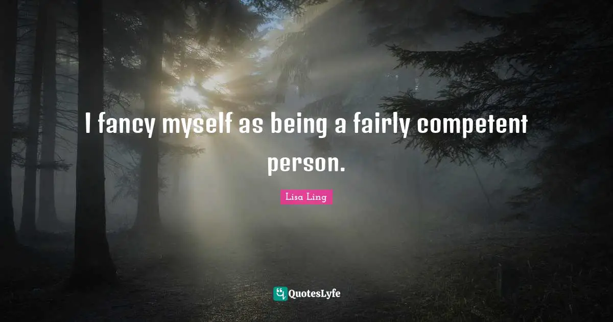 I fancy myself as being a fairly competent person.