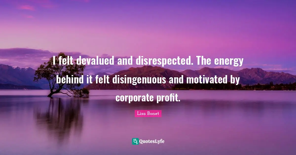 Lisa Bonet Quotes: "I felt devalued and disrespected. The energy behind it felt disingenuous and motivated by corporate profit."