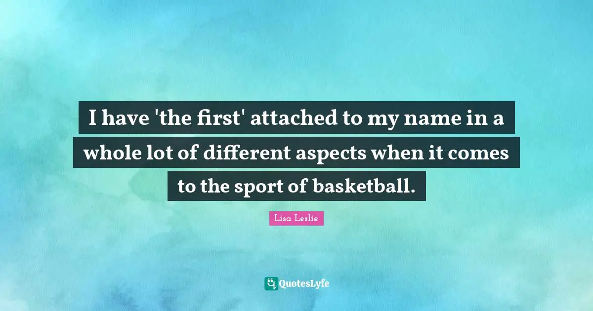 I have 'the first' attached to my name in a whole lot of different aspects when it comes to the sport of basketball.