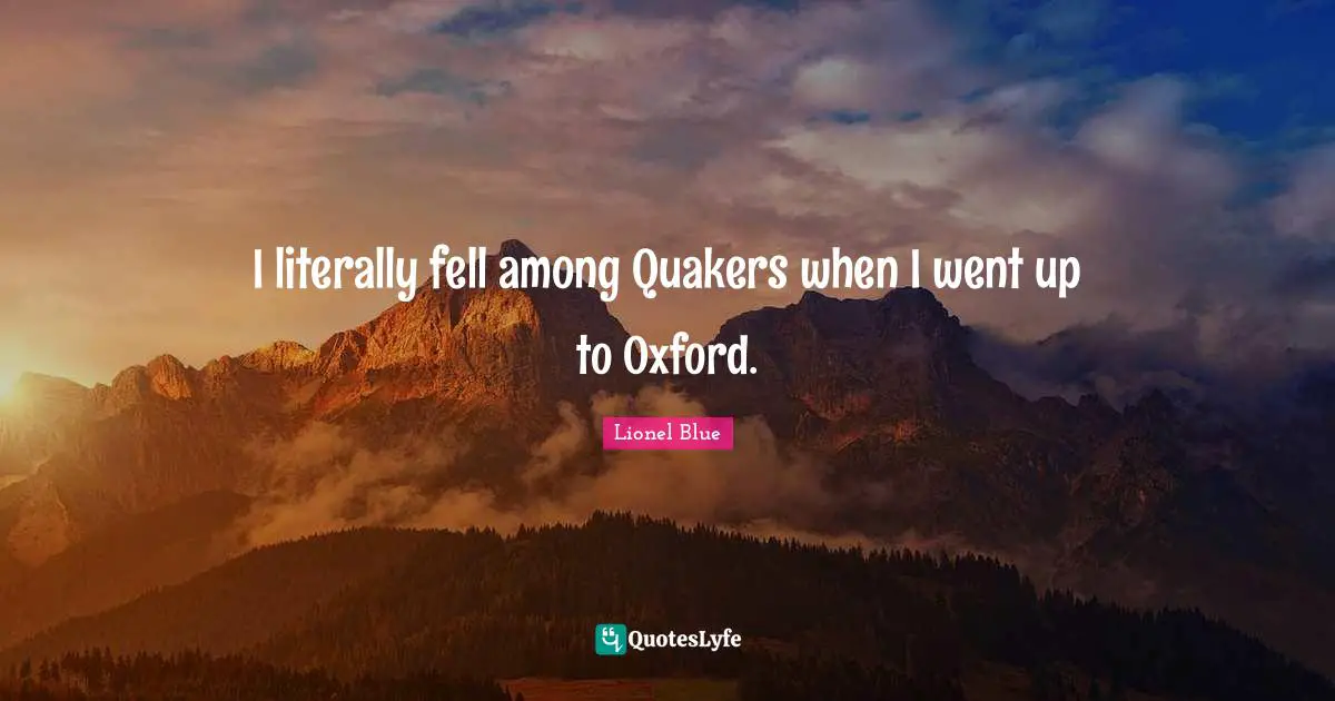 Lionel Blue Quotes: "I literally fell among Quakers when I went up to Oxford."