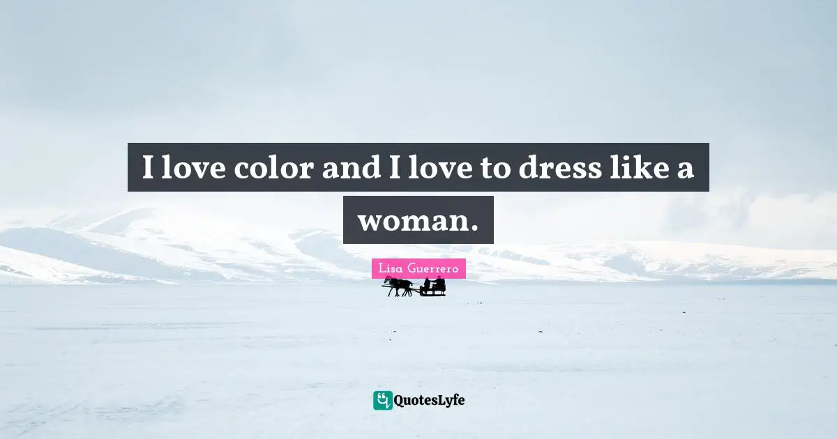 I love color and I love to dress like a woman.