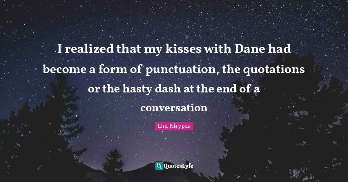 I realized that my kisses with Dane had become a form of punctuation, the quotations or the hasty dash at the end of a conversation