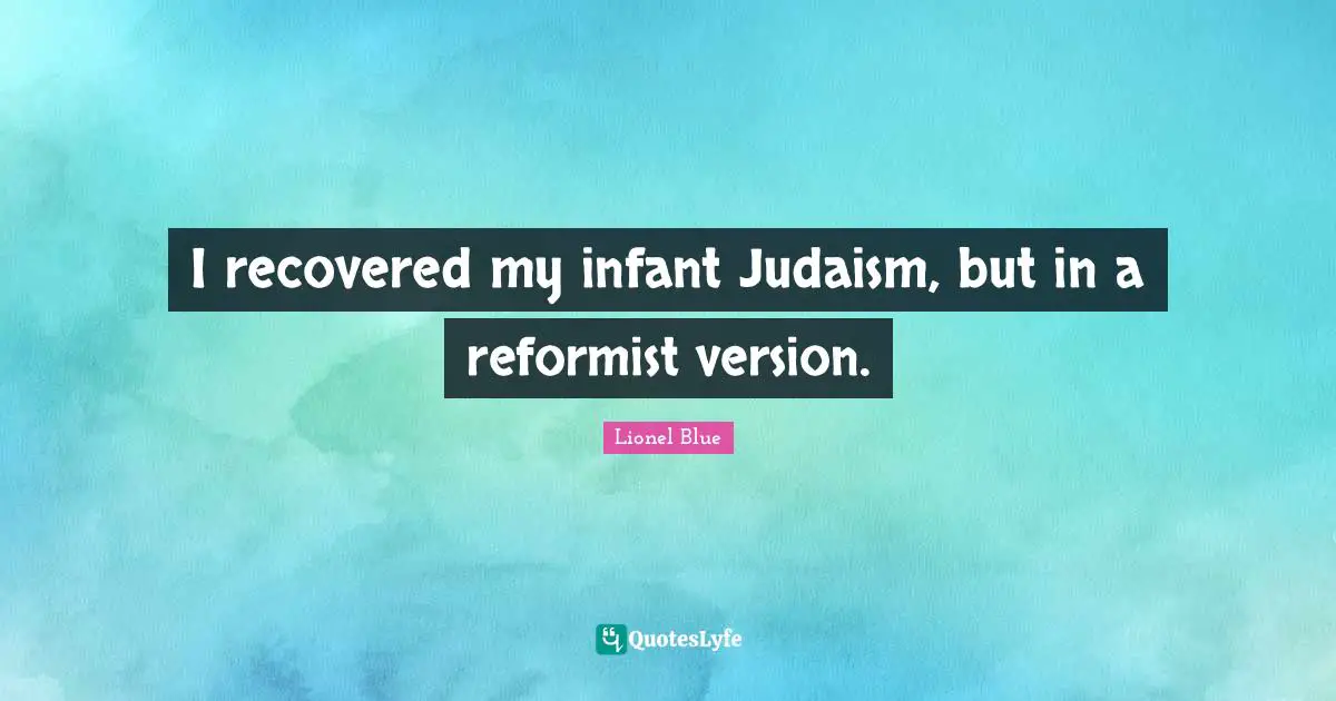 Lionel Blue Quotes: "I recovered my infant Judaism, but in a reformist version."