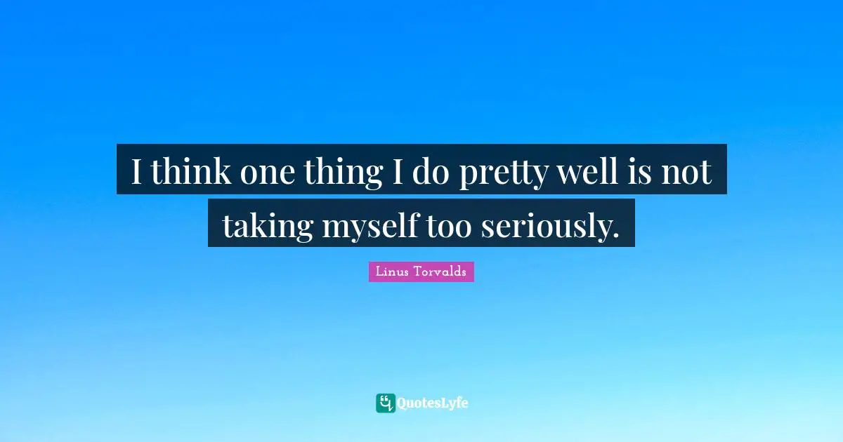 I think one thing I do pretty well is not taking myself too seriously.