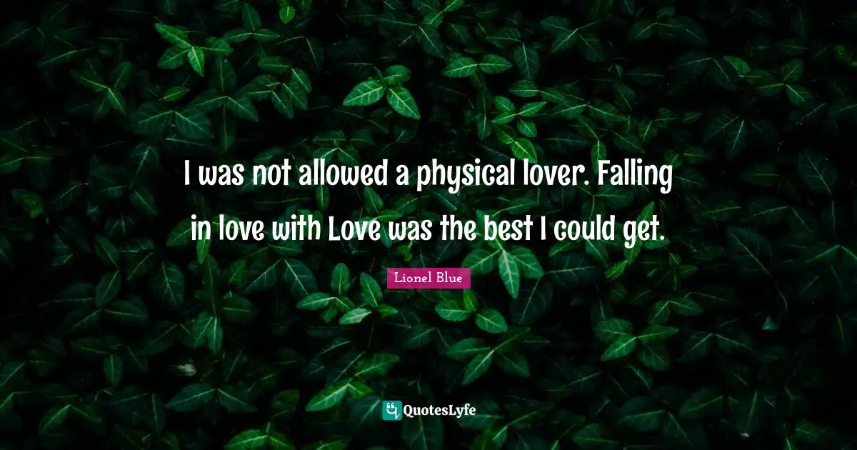 Lionel Blue Quotes: "I was not allowed a physical lover. Falling in love with Love was the best I could get."