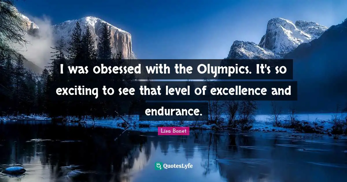 Lisa Bonet Quotes: "I was obsessed with the Olympics. It's so exciting to see that level of excellence and endurance."