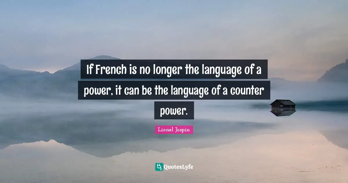 If French is no longer the language of a power, it can be the language of a counter power.