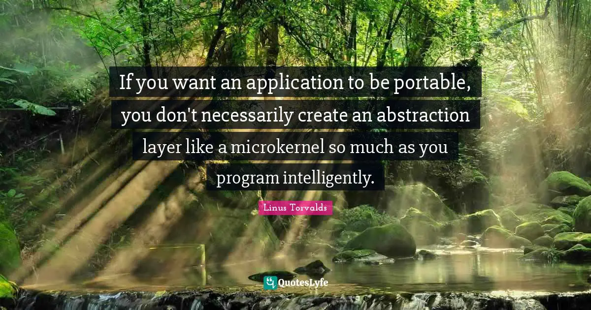 If you want an application to be portable, you don't necessarily create an abstraction layer like a microkernel so much as you program intelligently.