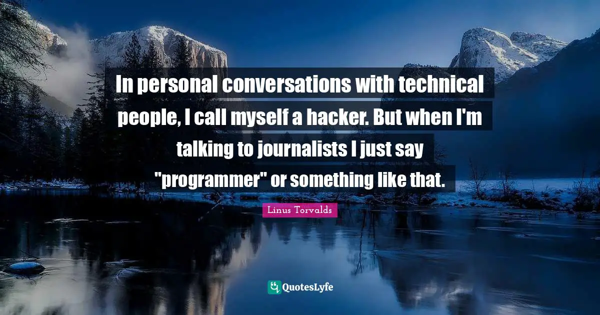 In personal conversations with technical people, I call myself a hacker. But when I'm talking to journalists I just say "programmer" or something like that.