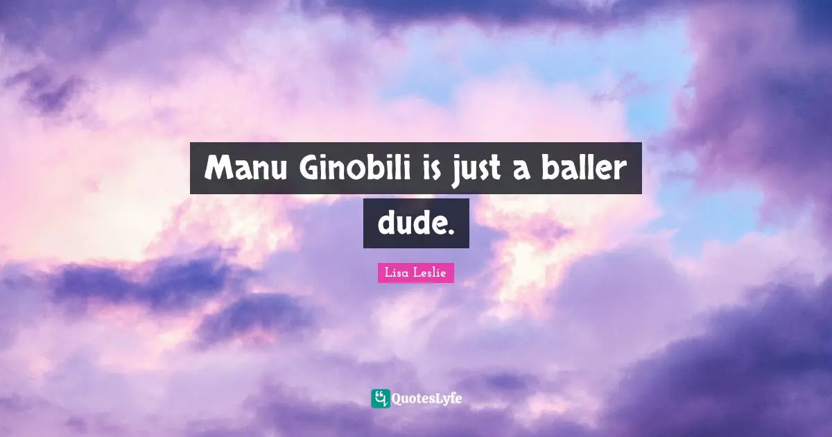 Manu Ginobili is just a baller dude.