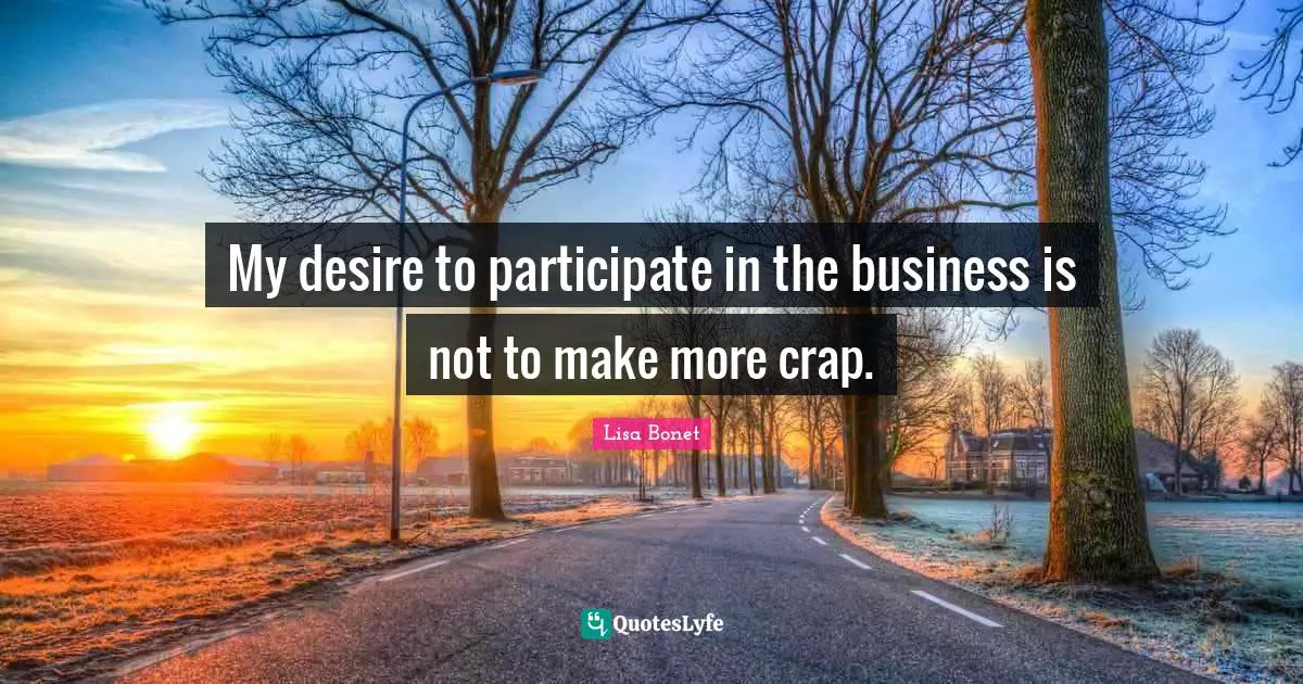 Lisa Bonet Quotes: "My desire to participate in the business is not to make more crap."