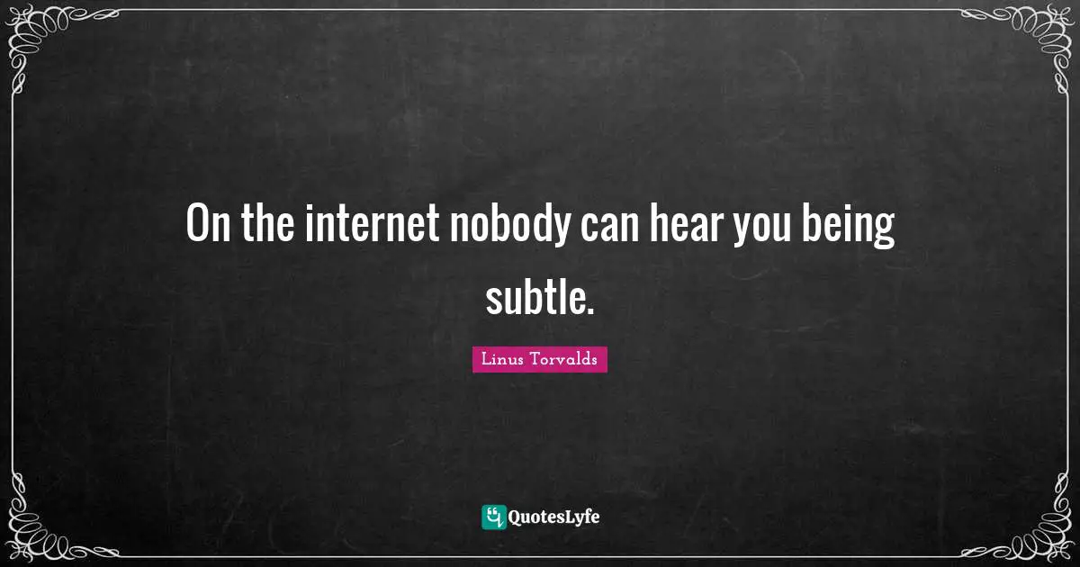 On the internet nobody can hear you being subtle.