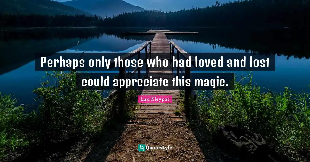 Perhaps only those who had loved and lost could appreciate this magic.