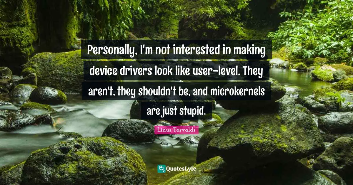 Personally, I'm not interested in making device drivers look like user-level. They aren't, they shouldn't be, and microkernels are just stupid.