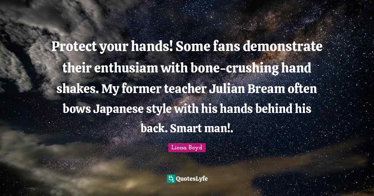 Protect your hands! Some fans demonstrate their enthusiam with bonecr... Quote by Liona Boyd
