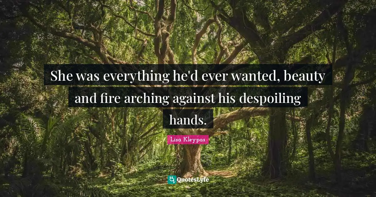 She was everything he'd ever wanted, beauty and fire arching against his despoiling hands.