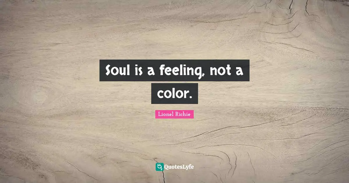 Lionel Richie Quotes: Soul is a feeling, not a color.