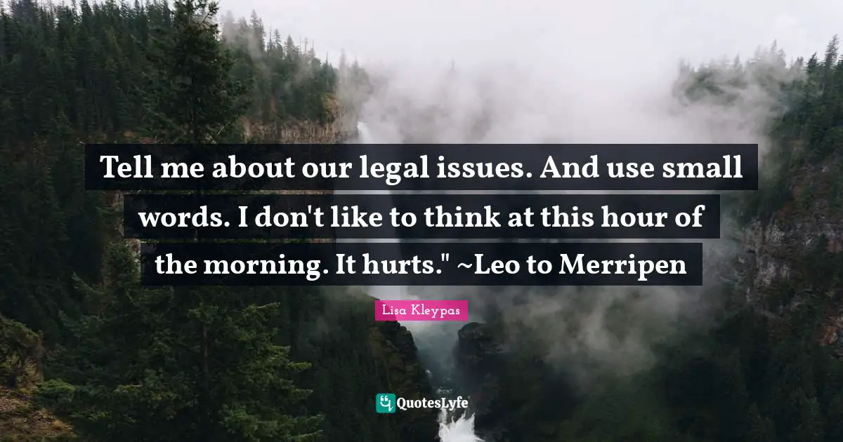 Tell me about our legal issues. And use small words. I don't like to think at this hour of the morning. It hurts." ~Leo to Merripen
