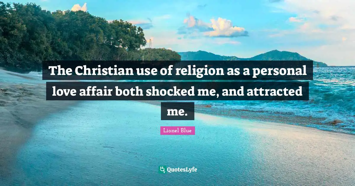 Lionel Blue Quotes: "The Christian use of religion as a personal love affair both shocked me, and attracted me."