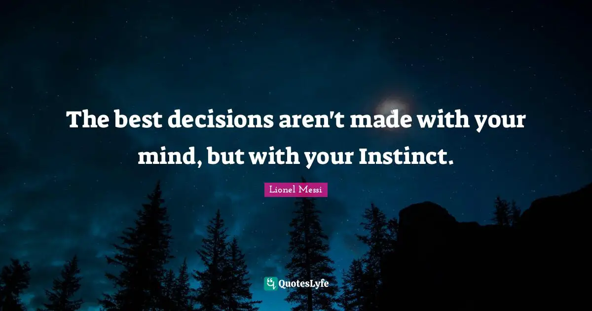 Decision Quotes: "The best decisions aren't made with your mind, but with your Instinct."