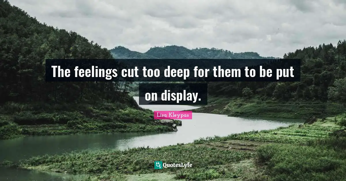 The feelings cut too deep for them to be put on display.