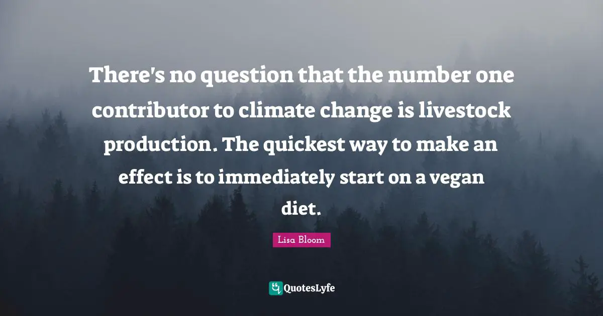 There's no question that the number one contributor to climate change is livestock production. The quickest way to make an effect is to immediately start on a vegan diet.