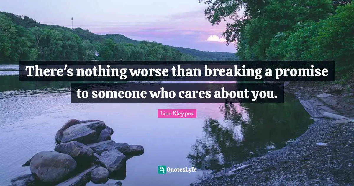 There's nothing worse than breaking a promise to someone who cares about you.