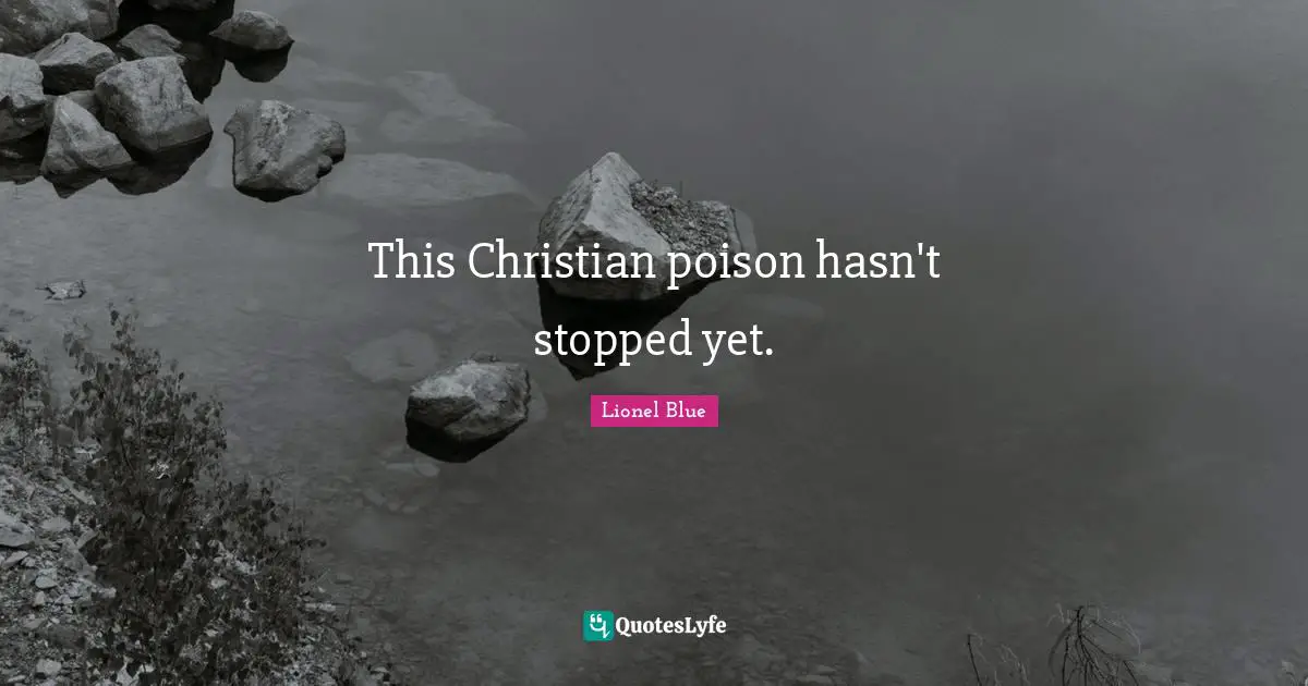 This Christian poison hasn't stopped yet.