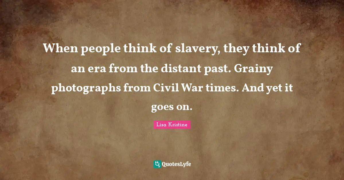 When people think of slavery, they think of an era from the distant past. Grainy photographs from Civil War times. And yet it goes on.
