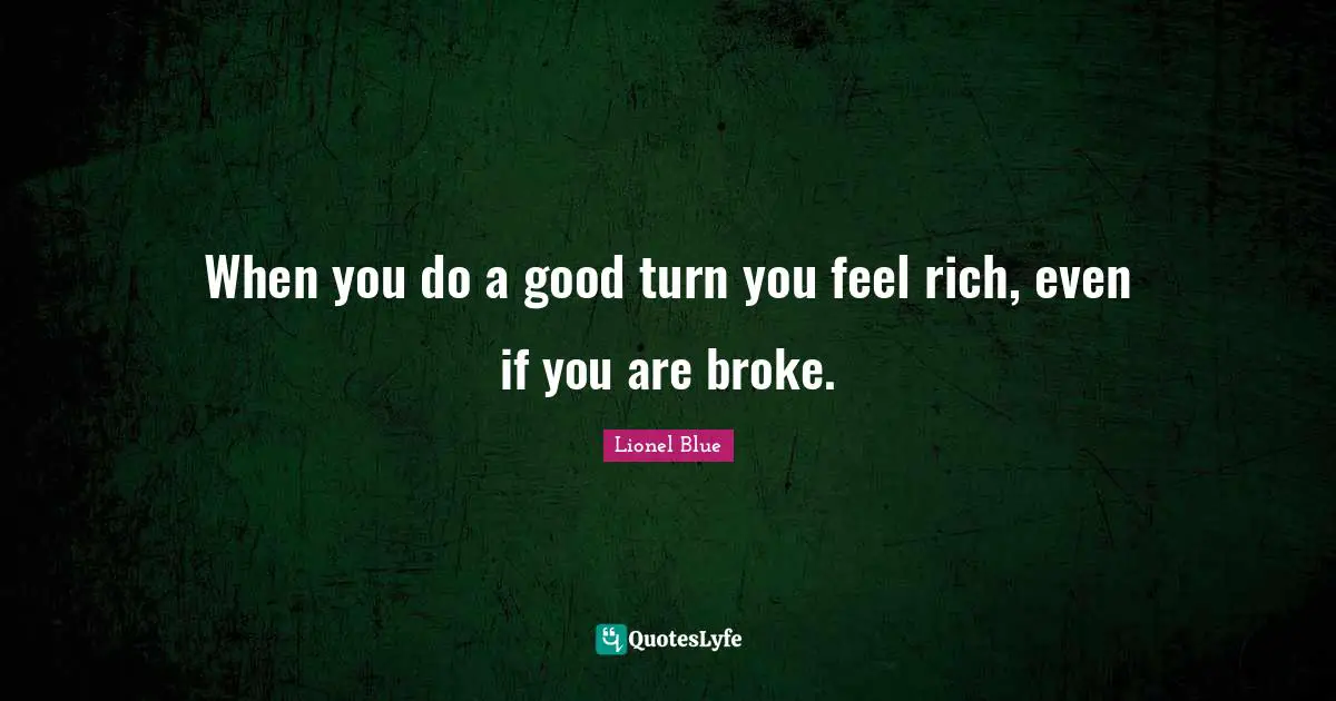 Lionel Blue Quotes: "When you do a good turn you feel rich, even if you are broke."