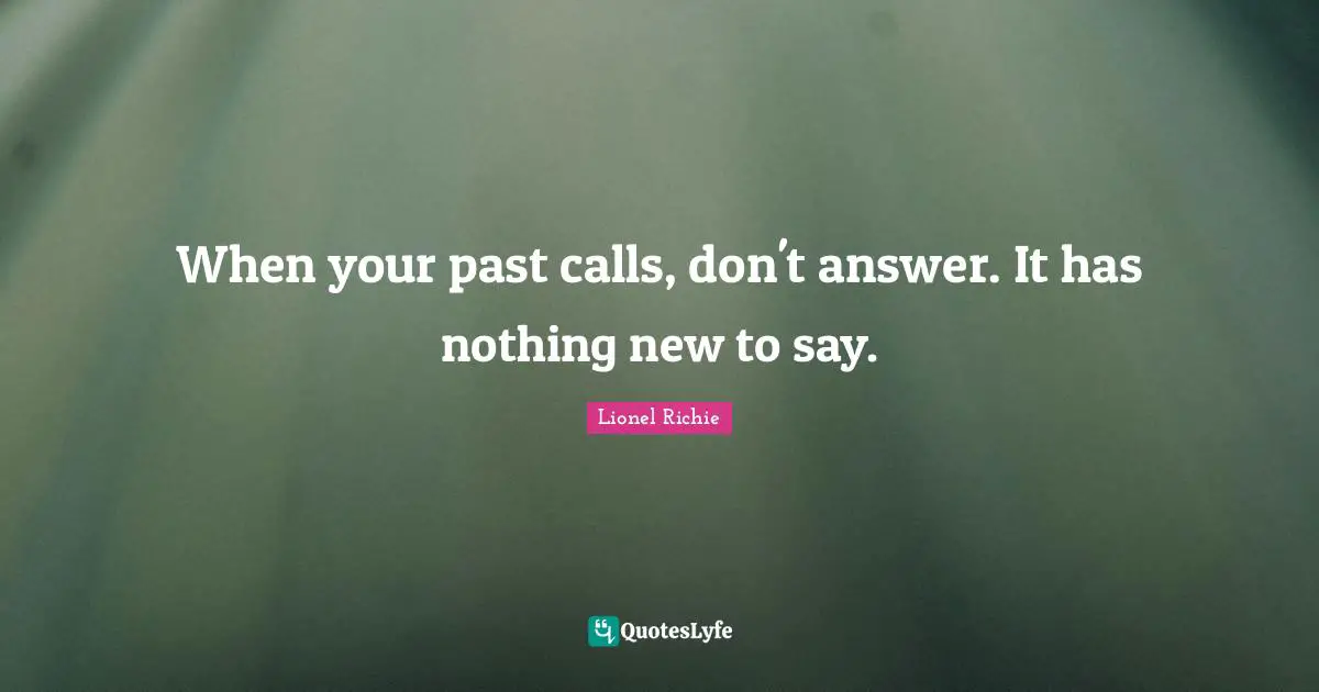 Lionel Richie Quotes: When your past calls, don't answer. It has nothing new to say.